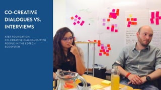 19
CO-CREATIVE
DIALOGUES VS.
INTERVIEWS
AT&T FOUNDATION
CO-CREATIVE DIALOGUES WITH
PEOPLE IN THE EDTECH
ECOSYSTEM
 