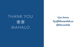 THANK YOU
MAHALO
Liya James
liya@thenextlab.co
@thenextlab
 