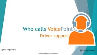 Who calls VoicePoint
Driver support
Carlos Ortuño Bravo 18/02/2016 Ver 1.0
 