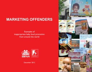 MARKETING OFFENDERS
Examples of
inappropriate baby food promotion
from around the world
December 2012
 