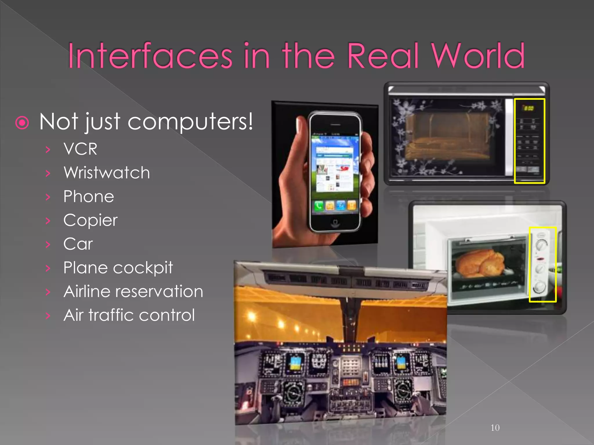  Not just computers!
› VCR
› Wristwatch
› Phone
› Copier
› Car
› Plane cockpit
› Airline reservation
› Air traffic control
10
 