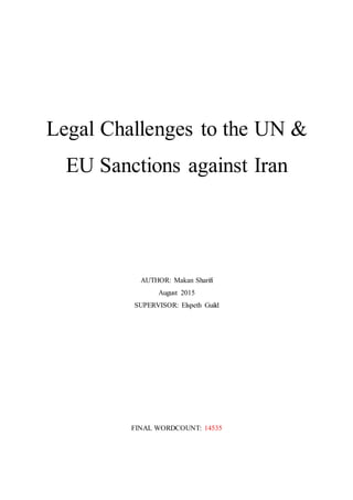 Legal Challenges to the UN &
EU Sanctions against Iran
AUTHOR: Makan Sharifi
August 2015
SUPERVISOR: Elspeth Guild
FINAL WORDCOUNT: 14535
 