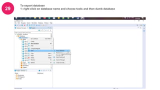29
To export database
1- right click on database name and choose tools and then dumb database
 