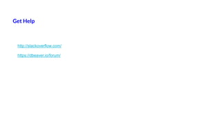 Get Help
http://stackoverflow.com/
https://dbeaver.io/forum/
 