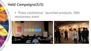 Held Campaigns(5/5)
• Press conference: launched products, 20th
anniversary event
 