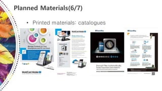 Planned Materials(6/7)
• Printed materials: catalogues
 