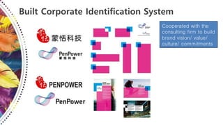 Built Corporate Identification System
Cooperated with the
consulting firm to build
brand vision/ value/
culture/ commitments
 