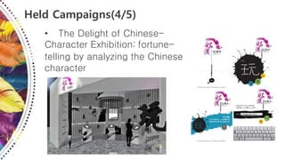Held Campaigns(4/5)
• The Delight of Chinese-
Character Exhibition: fortune-
telling by analyzing the Chinese
character
 