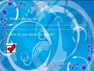 6. What is the answer? __________________________________________________________________________________________ 7. How do you check the answer? 