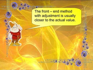The front – end method with adjustment is usually closer to the actual value. 