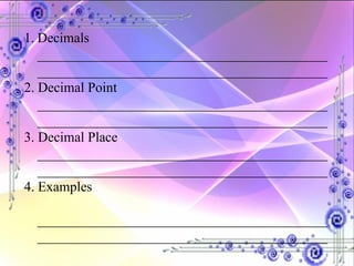 Decimals ____________________________________________________________________________________ 2. Decimal Point ____________________________________________________________________________________ 3. Decimal Place ____________________________________________________________________________________ 4. Examples  ____________________________________________________________________________________ 