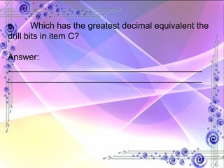 e. Which has the greatest decimal equivalent the drill bits in item C? Answer:  ________________________________________ ________________________________________ 