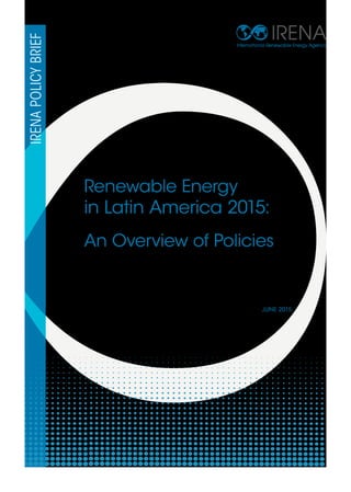 JUNE 2015
Renewable Energy
in Latin America 2015:
An Overview of Policies
IRENAPOLICYBRIEF
 