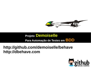 Projeto DemoiselleDemoiselle
Para Automação de Testes em BDDBDD
http://github.com/demoiselle/behave
http://dbehave.com
 