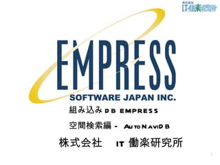 組み込み DB EMPRESS 空間検索編 –  AutoNaviDB 株式会社　 IT 働楽研究所 