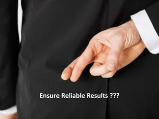 Ensure Reliable Results ??? 
 