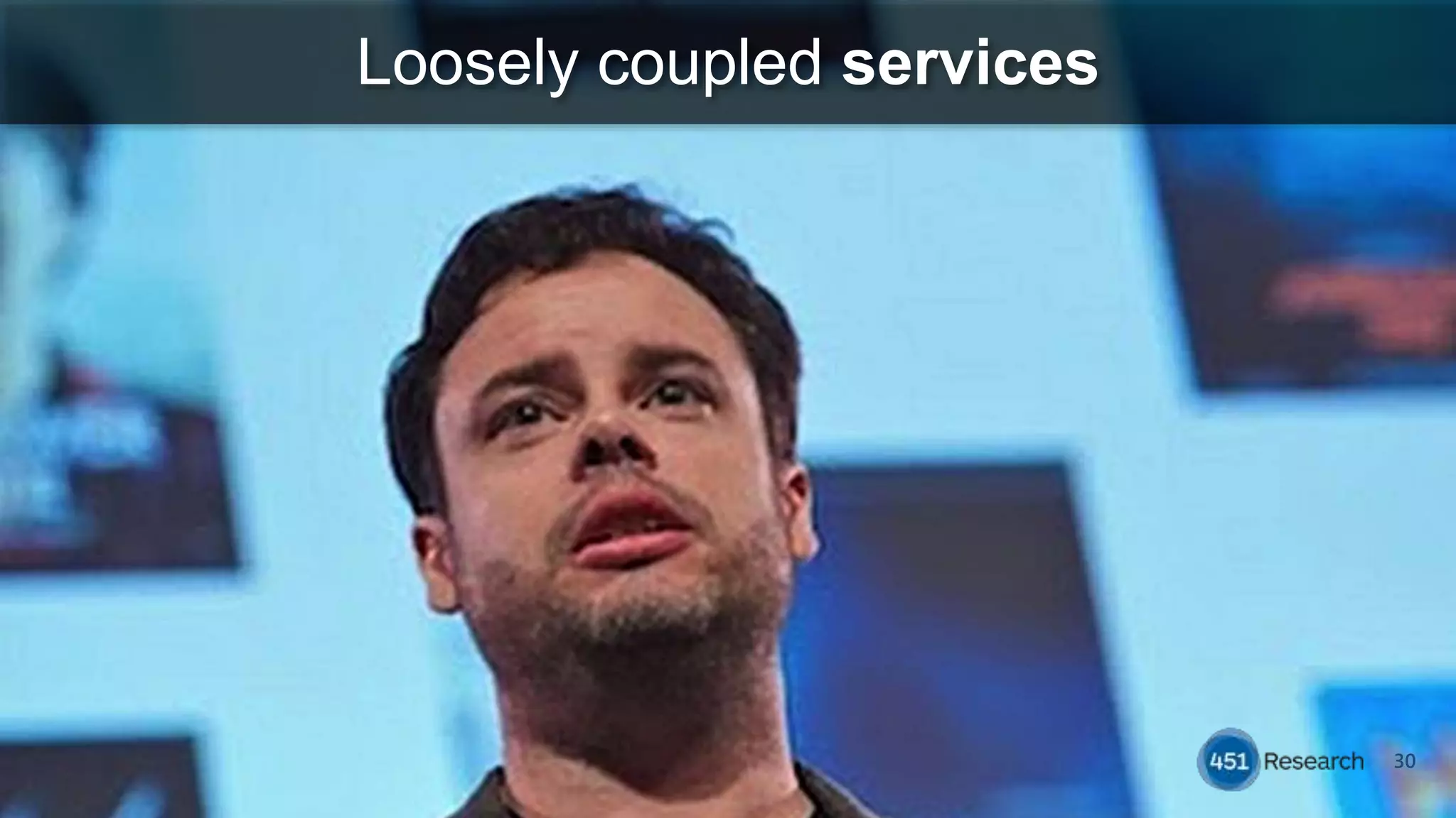 30
Loosely coupled services
 