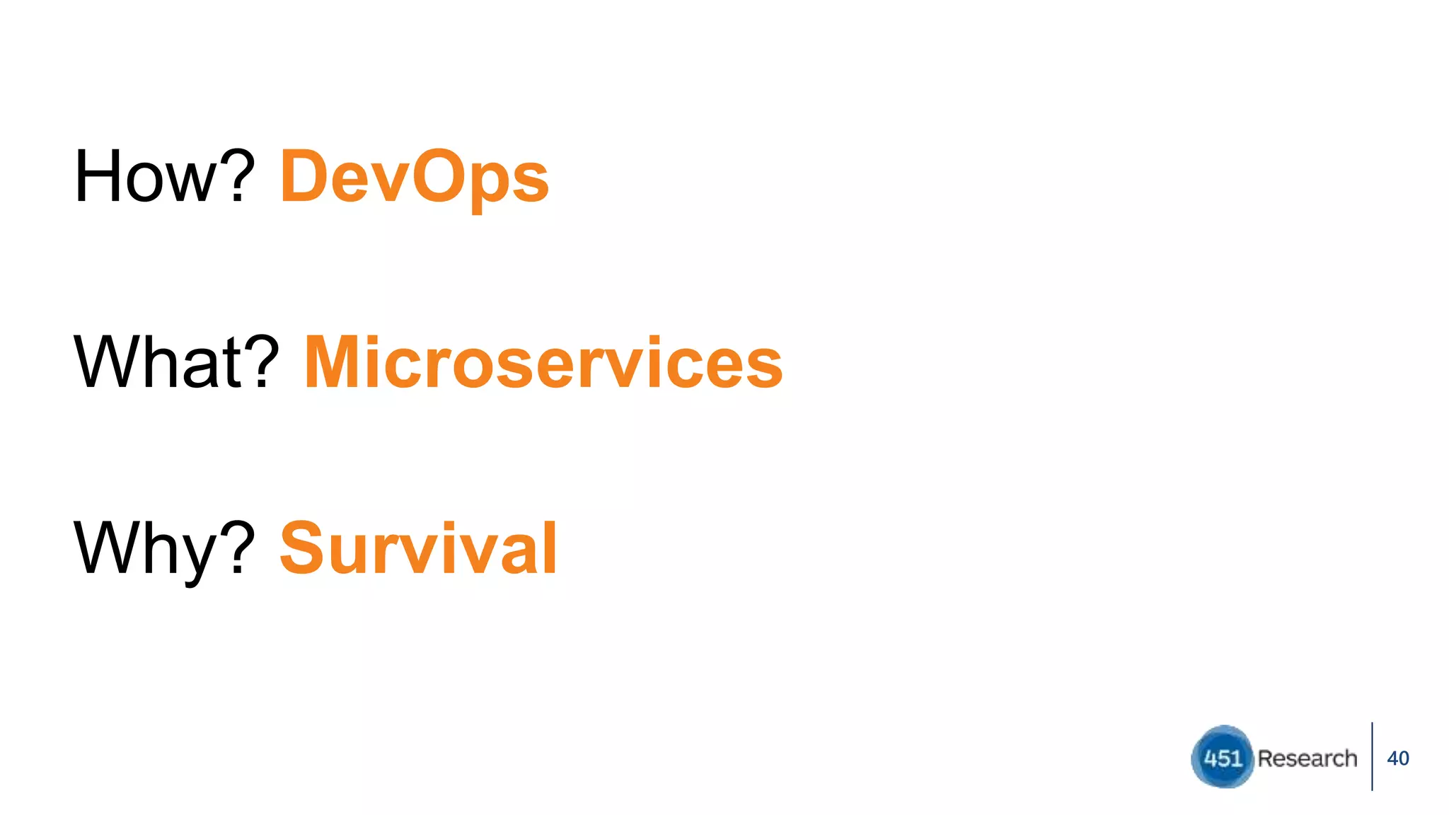 How? DevOps
What? Microservices
Why? Survival
40
 