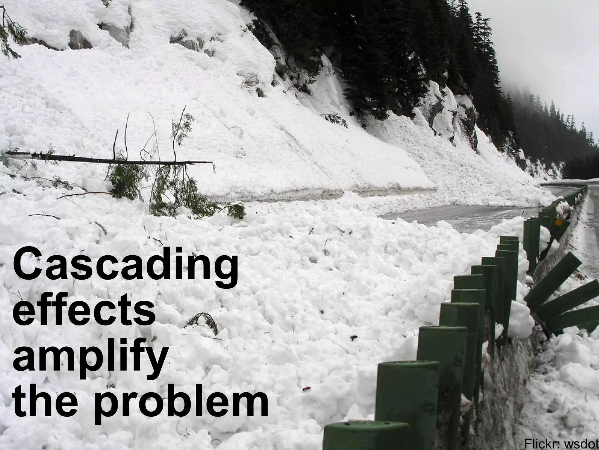 Cascading
effects
amplify
the problem
Flickr: wsdot
 