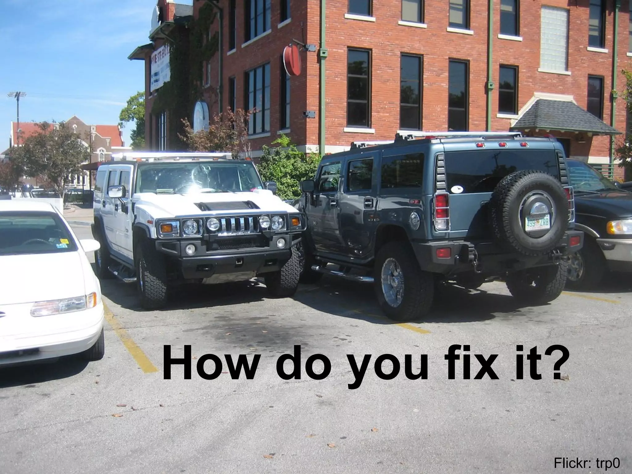 How do you fix it?
Flickr: trp0
 