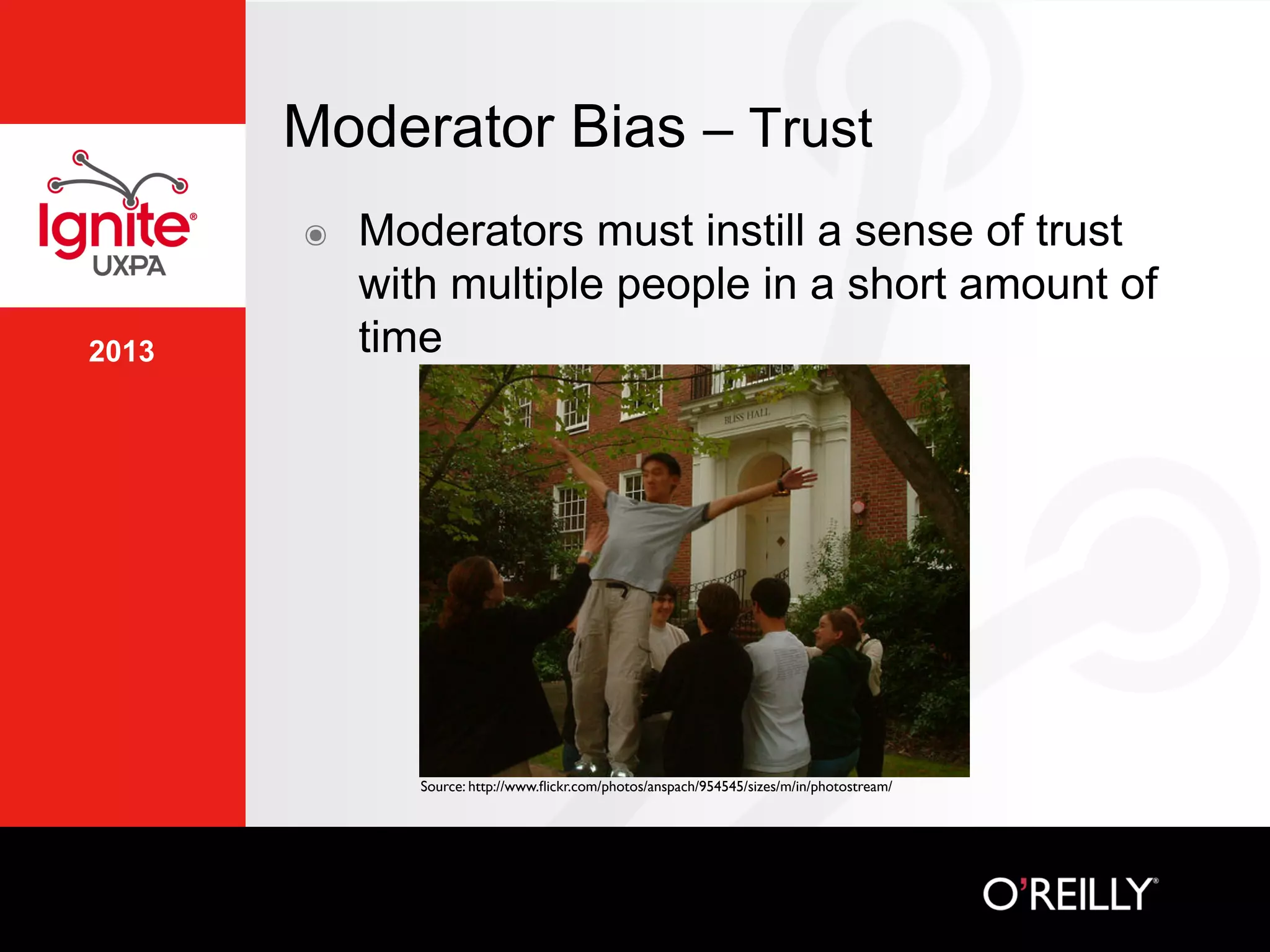 2013
Moderator Bias – Trust
๏  Moderators must instill a sense of trust
with multiple people in a short amount of
time
Source: http://www.ﬂickr.com/photos/anspach/954545/sizes/m/in/photostream/	

 