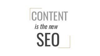 CONTENT
is the new
SEO
 