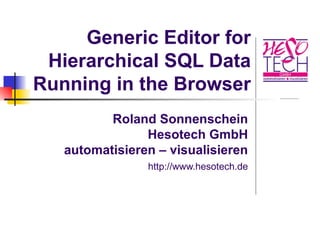 Generic Editor for
Hierarchical SQL Data
Running in the Browser
Roland Sonnenschein
Hesotech GmbH
automatisieren – visualisieren
http://www.hesotech.de
 