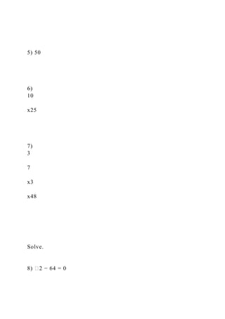 5) 50
6)
10
x25
7)
3
7
x3
x48
Solve.
8) �2 − 64 = 0
 