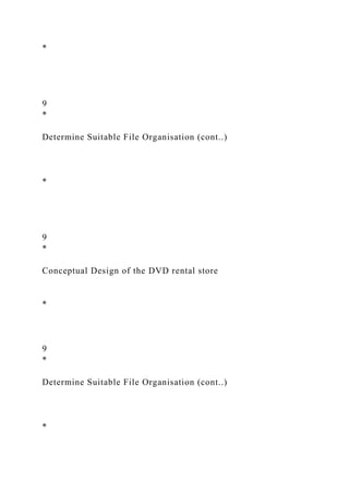 *
9
*
Determine Suitable File Organisation (cont..)
*
9
*
Conceptual Design of the DVD rental store
*
9
*
Determine Suitable File Organisation (cont..)
*
 