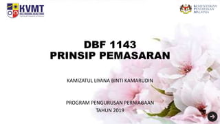 DBF 1143
PRINSIP PEMASARAN
KAMIZATUL LIYANA BINTI KAMARUDIN
PROGRAM PENGURUSAN PERNIAGAAN
TAHUN 2019
 