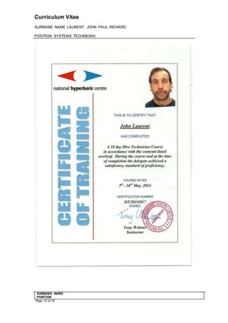 Curriculum Vitae
SURNAME NAME LAURENT, JOHN PAUL RICHARD
POSITION SYSTEMS TECHNICIAN
SURNAME. NAME
POSITION
Page 10 of 16
 