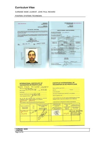Curriculum Vitae
SURNAME NAME LAURENT, JOHN PAUL RICHARD
POSITION SYSTEMS TECHNICIAN
SURNAME. NAME
POSITION
Page 5 of 16
 