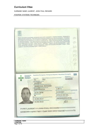 Curriculum Vitae
SURNAME NAME LAURENT, JOHN PAUL RICHARD
POSITION SYSTEMS TECHNICIAN
SURNAME. NAME
POSITION
Page 7 of 16
 