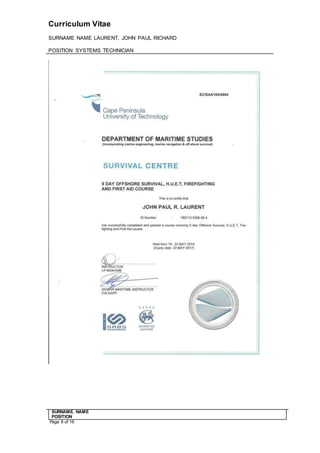 Curriculum Vitae
SURNAME NAME LAURENT, JOHN PAUL RICHARD
POSITION SYSTEMS TECHNICIAN
SURNAME. NAME
POSITION
Page 8 of 16
 
