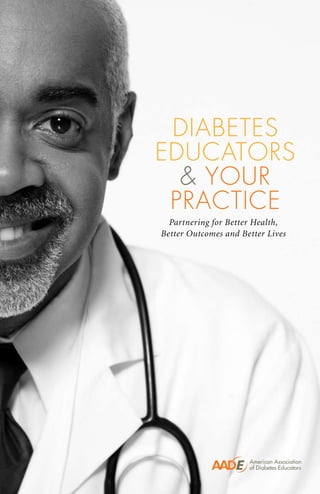 Diabetes
Educators
& YouR
PRACTICE
Partnering for Better Health,
Better Outcomes and Better Lives
 