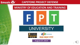CAPSTONE PROJECT DEFENSE
F P T
UNIVERSITY
August 27, 2014
MINISTRY OF EDUCATION AND TRAINING
1
 