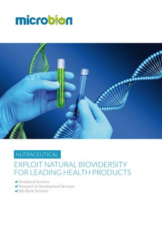 EXPLOIT NATURAL BIOVIDERSITY
FOR LEADING HEALTH PRODUCTS
NUTRACEUTICAL
 Analytical Services
 Research & Development Services
 Bio-Bank Services
 