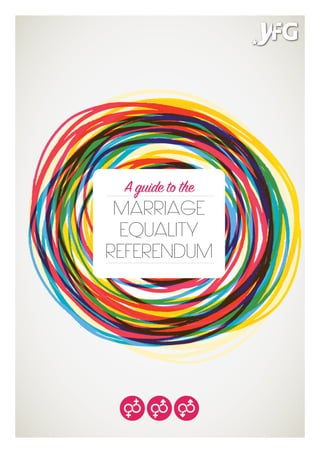 Marriage Equality Referendum
1
Marriage
Equality
Referendum
A guide to the
 