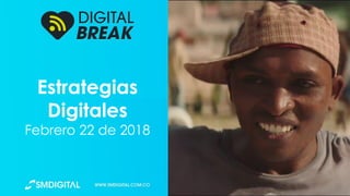 Estrategias
Digitales
Febrero 22 de 2018
 