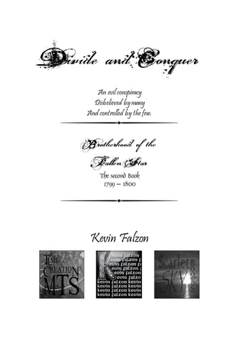 DivideandConquer
An evil conspiracy
Disbelieved bymany
And controlled by the few.
Brotherhood ofthe
Fallen StarThe second Book
1799 – 1800
Kevin Falzon
 