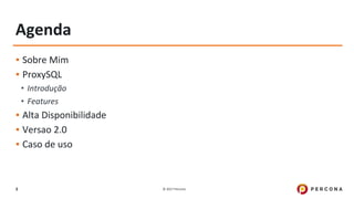 © 2017 Percona3
Agenda
▪ Sobre Mim
▪ ProxySQL
• Introdução
• Features
▪ Alta Disponibilidade
▪ Versao 2.0
▪ Caso de uso
 