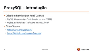 © 2017 Percona7
ProxySQL - Introdução
▪ Criado e mantido por René Cannaò
• MySQL Community - Contribuidor do ano (2017)
• MySQL Community - Software do ano (2018)
▪ Open Source
• http://www.proxysql.com/
• https://github.com/sysown/proxysql
 