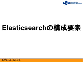 DBFluteフェス 2015
Elasticsearchの構成要素
 