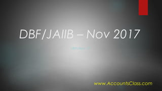 DBF/JAIIB – Nov 2017
18th Nov 17
www.AccountsClass.com
 