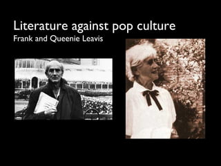 Literature against pop culture
Frank and Queenie Leavis
 
