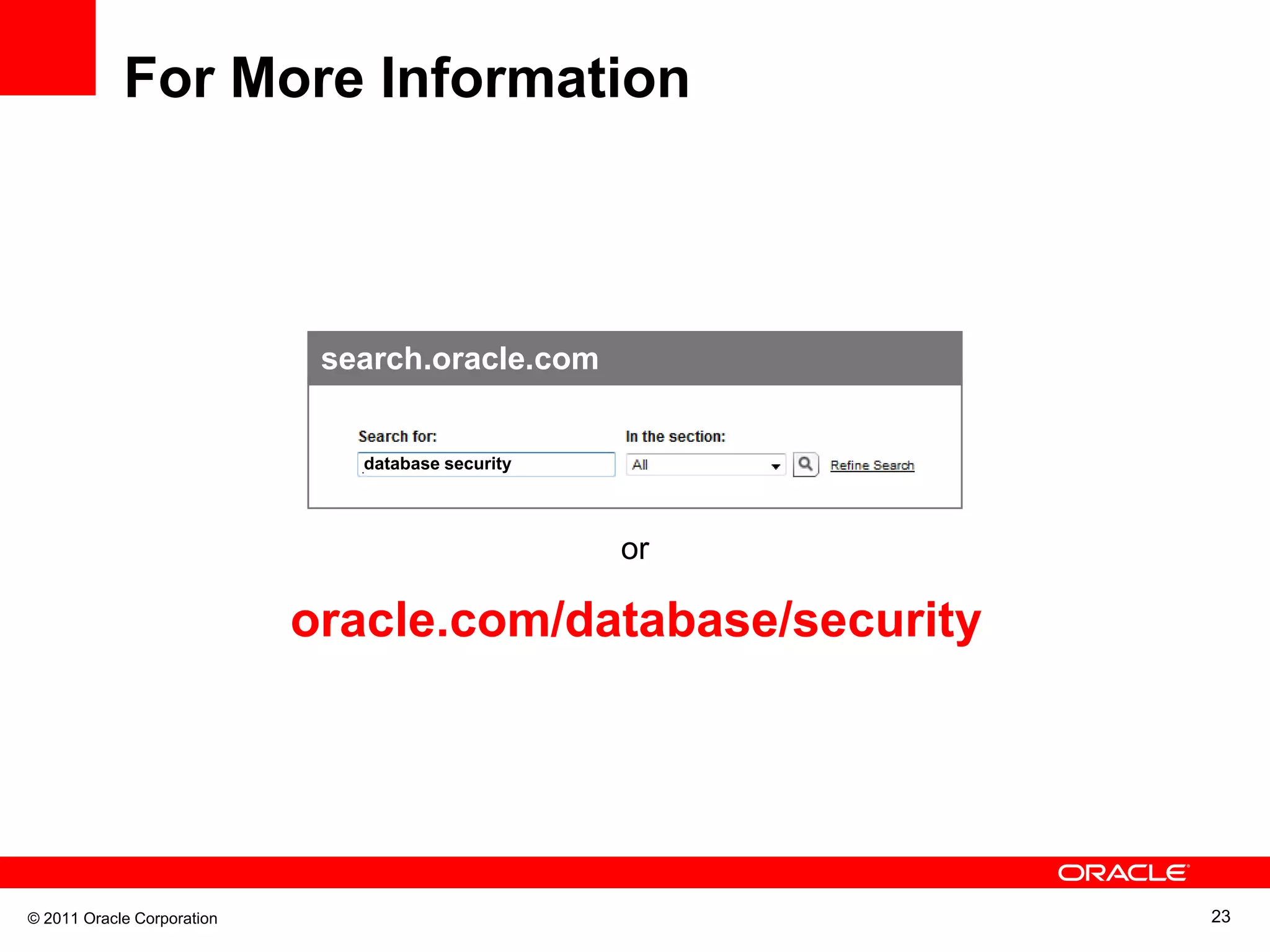 For More Information search.oracle.com database security or oracle.com/database/security © 2011 Oracle Corporation 23 
