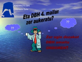 ?? ?? AIXERROTA BHI Orientazio Saila Zer egin dezaket DBH amaitu ONDOREN ? Eta DBH 4. mailan zer aukeratu? 