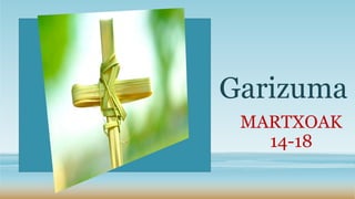 Garizuma
MARTXOAK
14-18
 