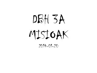DBH 3A
MISIOAK
2014-01-20

 