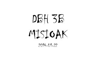 DBH 3B
MISIOAK
2014-01-22

 
